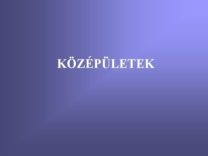 KÖZÉPÜLETEK 