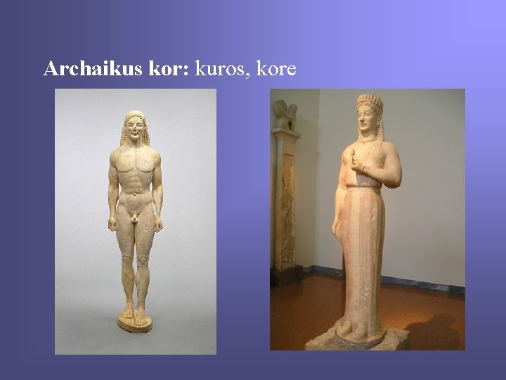 Archaikus kor: kuros, kore 