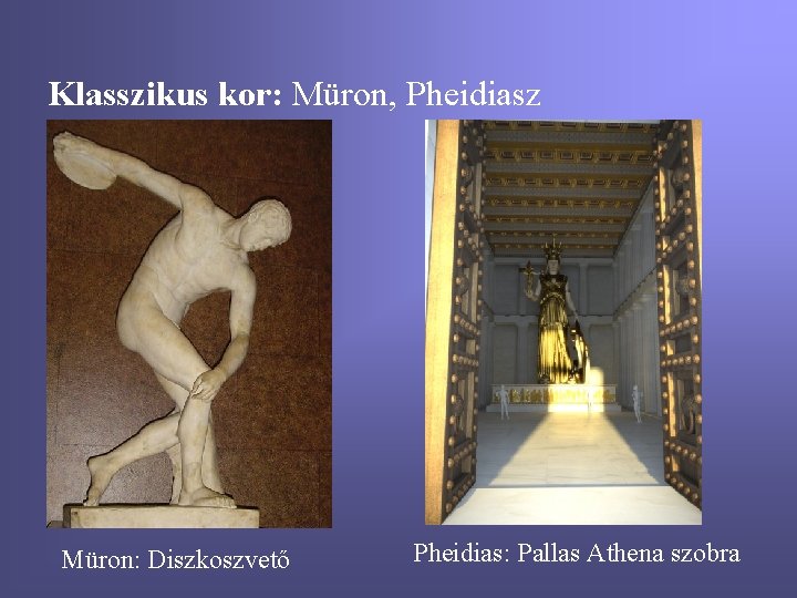 Klasszikus kor: Müron, Pheidiasz Müron: Diszkoszvető Pheidias: Pallas Athena szobra 