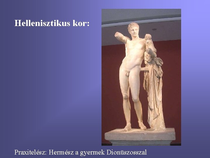 Hellenisztikus kor: Praxitelész: Hermész a gyermek Dionüszosszal 