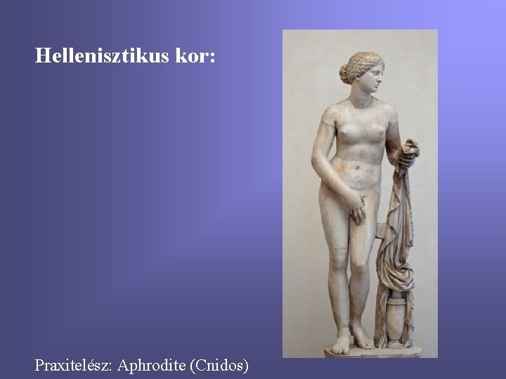 Hellenisztikus kor: Praxitelész: Aphrodite (Cnidos) 