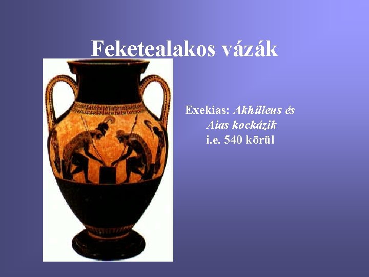 Feketealakos vázák Exekias: Akhilleus és Aias kockázik i. e. 540 körül 
