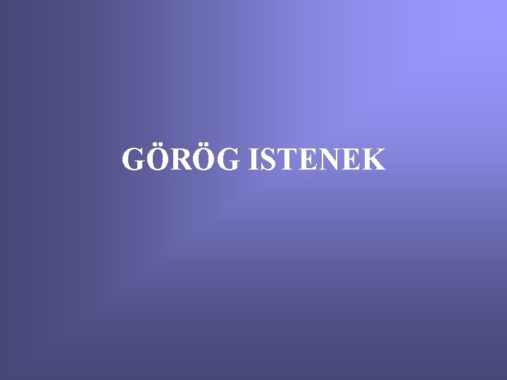 GÖRÖG ISTENEK 