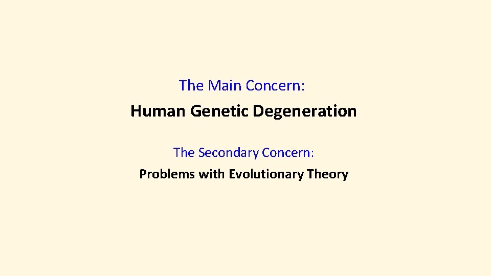 The Main Concern: Human Genetic Degeneration The Secondary Concern: Problems with Evolutionary Theory 
