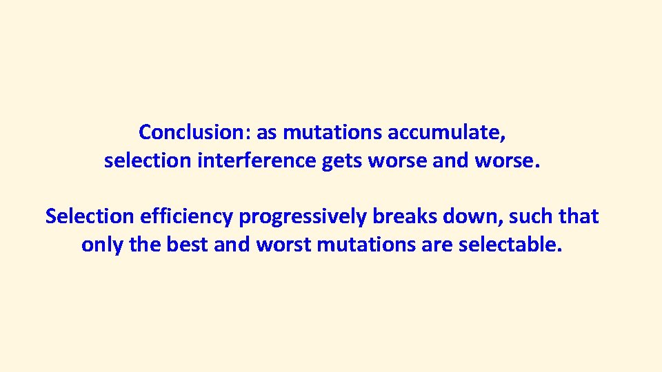 Conclusion: as mutations accumulate, selection interference gets worse and worse. Selection efficiency progressively breaks
