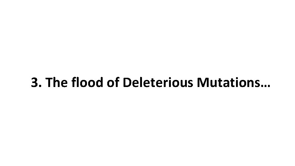 3. The flood of Deleterious Mutations… 