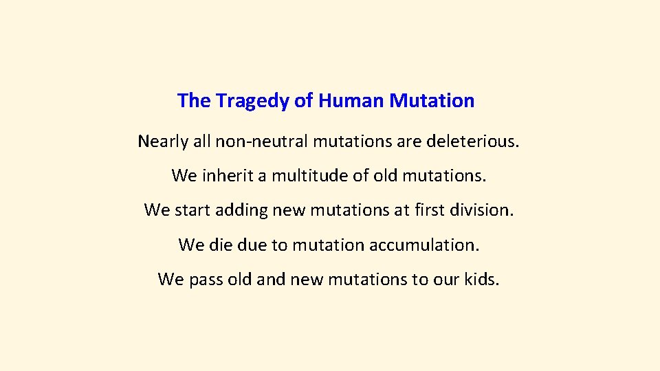 The Tragedy of Human Mutation Nearly all non-neutral mutations are deleterious. We inherit a