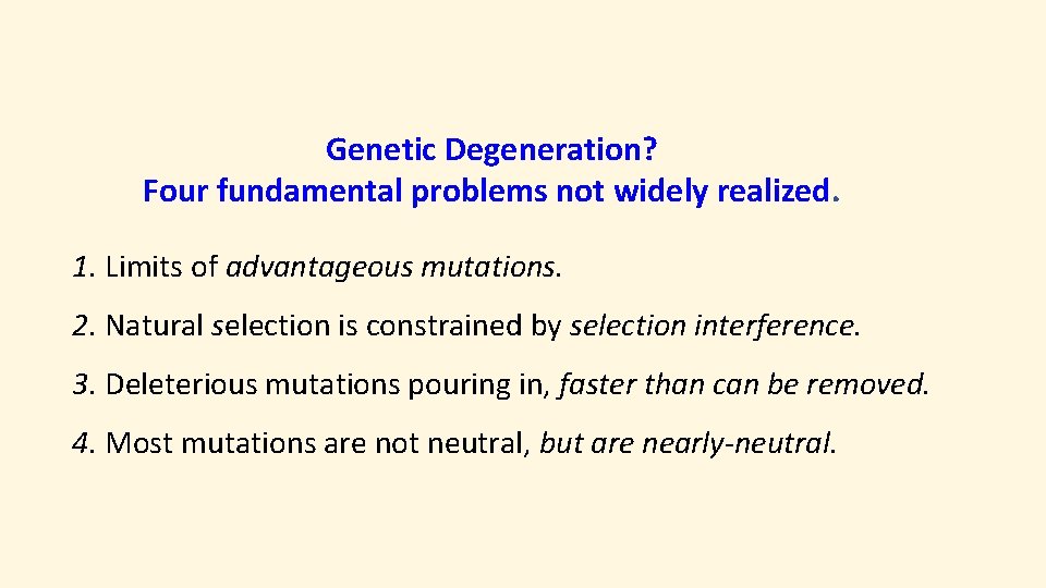 Genetic Degeneration? Four fundamental problems not widely realized. 1. Limits of advantageous mutations. 2.
