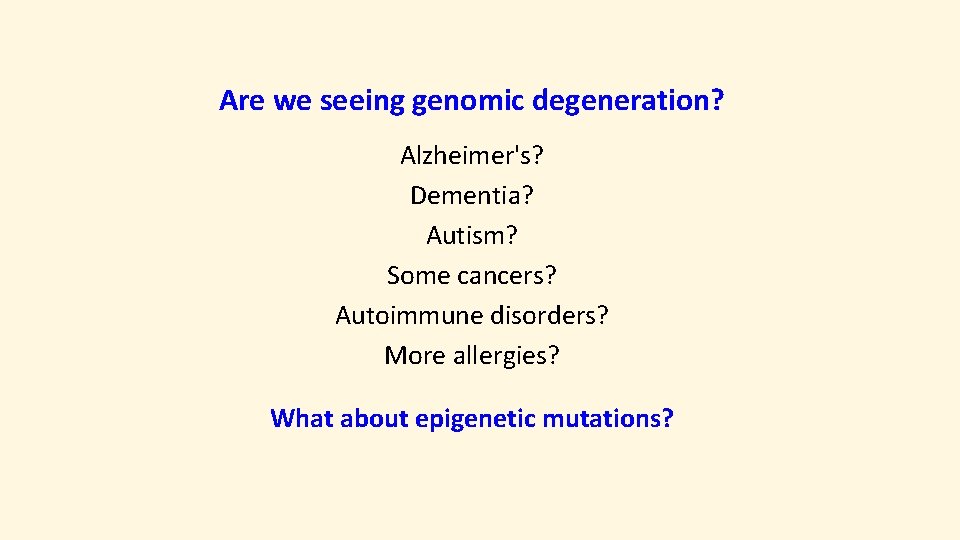 Are we seeing genomic degeneration? Alzheimer's? Dementia? Autism? Some cancers? Autoimmune disorders? More allergies?