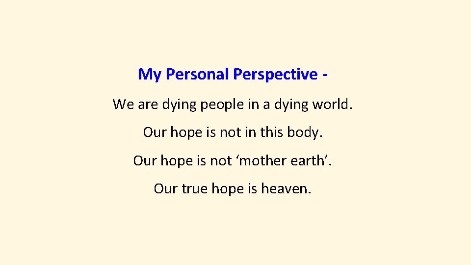 My Personal Perspective We are dying people in a dying world. Our hope is