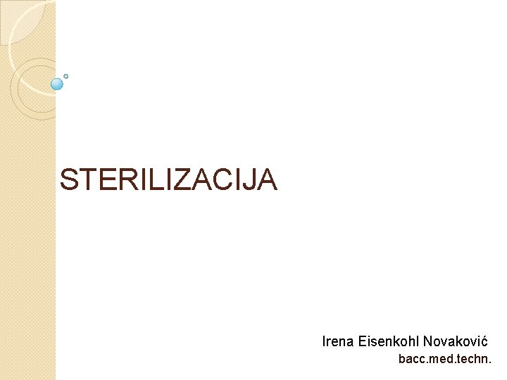 STERILIZACIJA Irena Eisenkohl Novaković bacc. med. techn. 