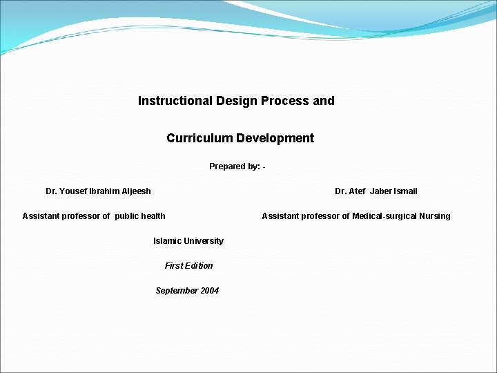 Instructional Design Process and Curriculum Development Prepared by: Dr. Yousef Ibrahim Aljeesh Dr. Atef