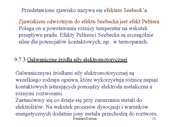 Przedstawione zjawisko nazywa się efektem Seebeck’a. Zjawiskiem odwrotnym do efektu Seebecka jest efekt Peltiera.