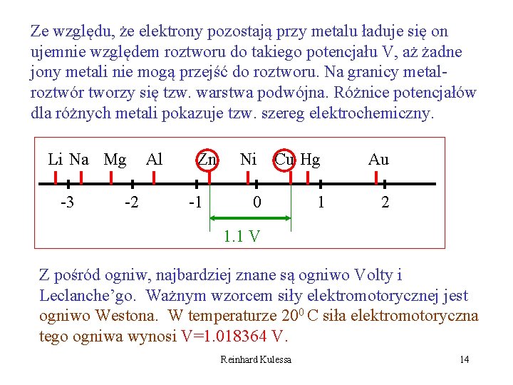 Ze względu, że elektrony pozostają przy metalu ładuje się on ujemnie względem roztworu do