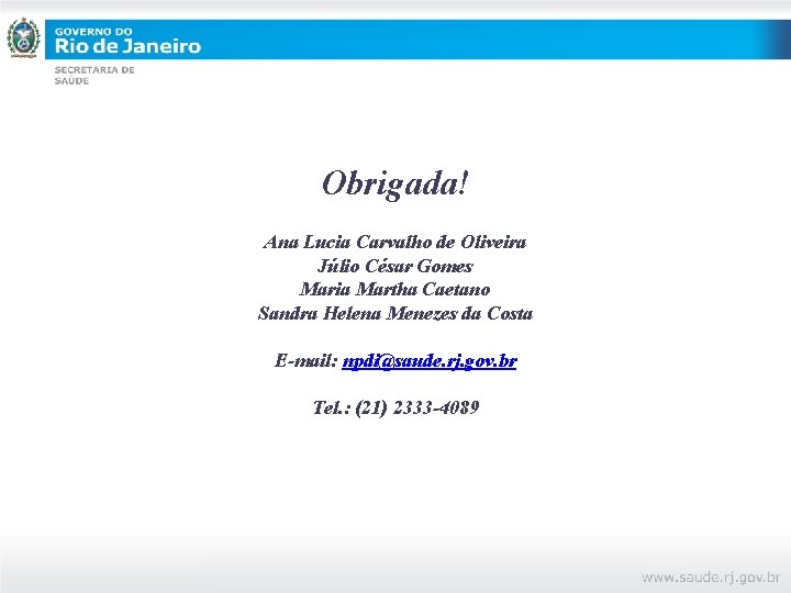 Obrigada! Ana Lucia Carvalho de Oliveira Júlio César Gomes Maria Martha Caetano Sandra Helena