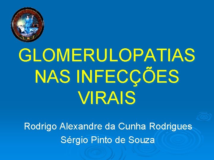 GLOMERULOPATIAS NAS INFECÇÕES VIRAIS Rodrigo Alexandre da Cunha Rodrigues Sérgio Pinto de Souza 