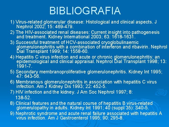 BIBLIOGRAFIA 1) Virus-related glomerular disease: Histological and clinical aspects. J Nephrol 2002; 15: 469