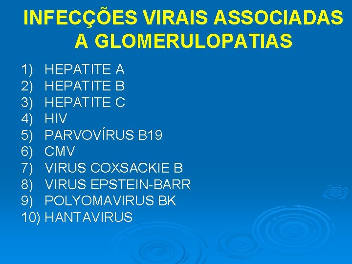 INFECÇÕES VIRAIS ASSOCIADAS A GLOMERULOPATIAS 1) HEPATITE A 2) HEPATITE B 3) HEPATITE C