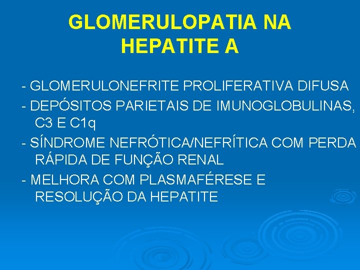 GLOMERULOPATIA NA HEPATITE A - GLOMERULONEFRITE PROLIFERATIVA DIFUSA - DEPÓSITOS PARIETAIS DE IMUNOGLOBULINAS, C