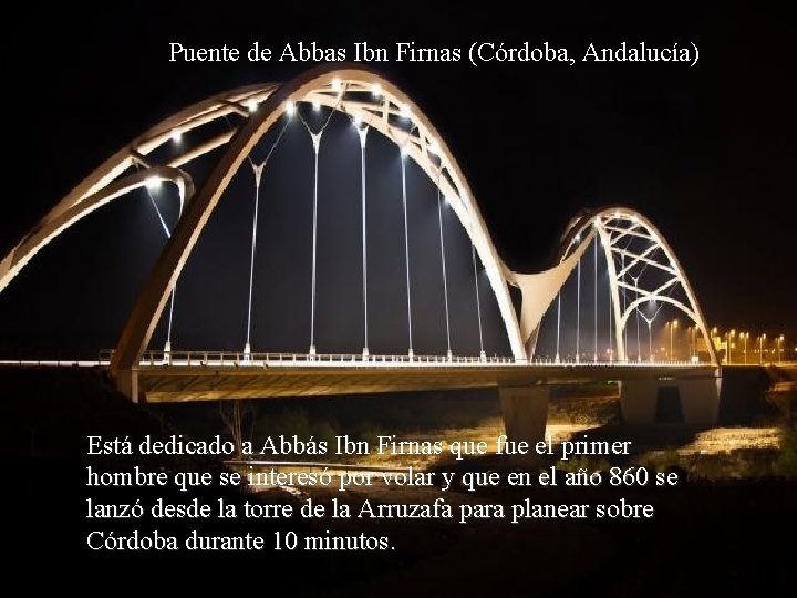 Puente de Abbas Ibn Firnas (Córdoba, Andalucía) Está dedicado a Abbás Ibn Firnas que