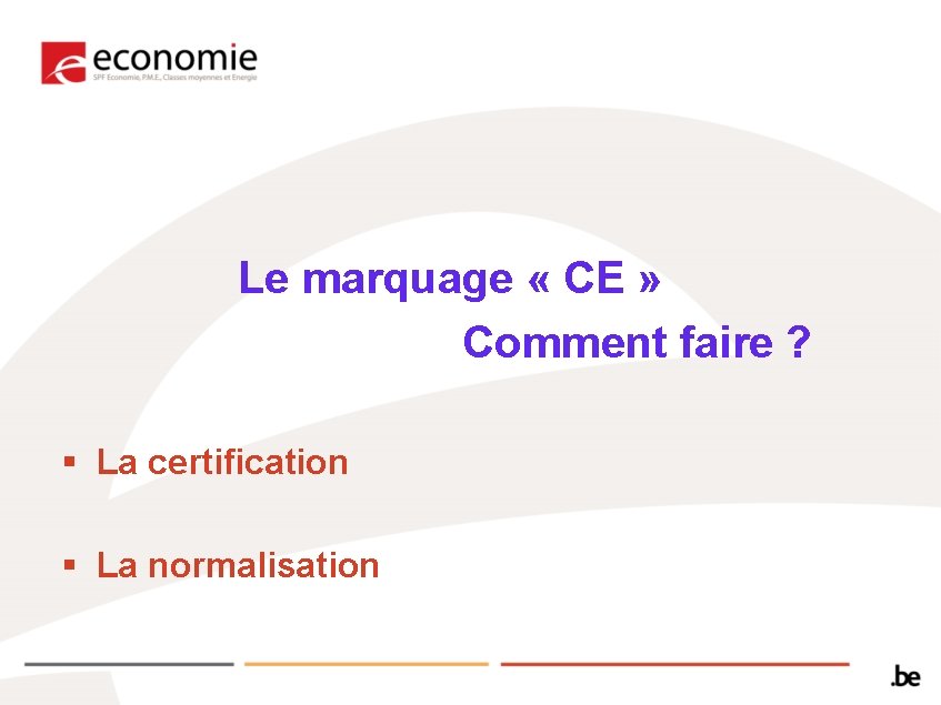 Le marquage « CE » Comment faire ? § La certification § La normalisation