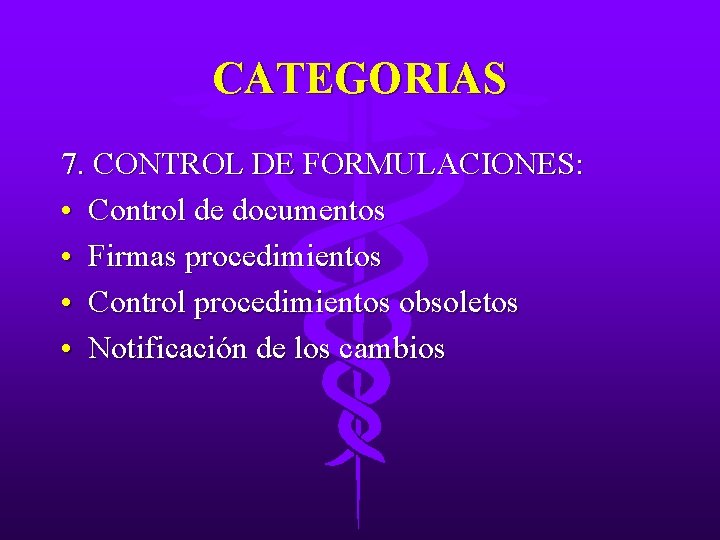 CATEGORIAS 7. CONTROL DE FORMULACIONES: • Control de documentos • Firmas procedimientos • Control