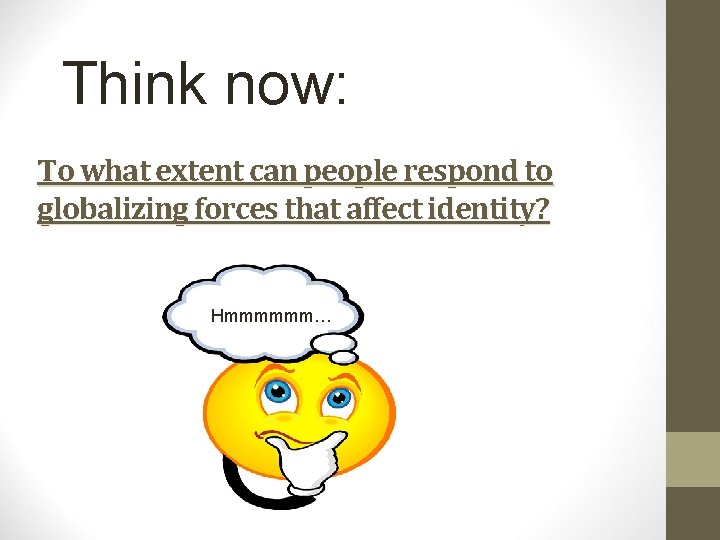 Think now: To what extent can people respond to globalizing forces that affect identity?