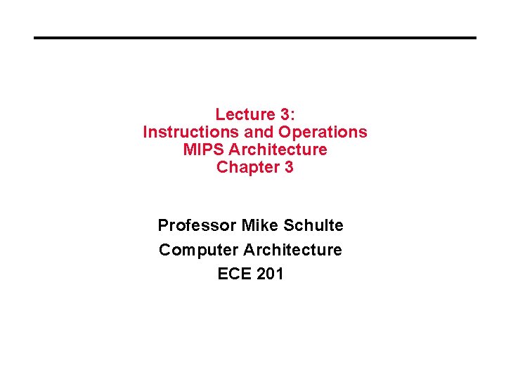 Lecture 3: Instructions and Operations MIPS Architecture Chapter 3 Professor Mike Schulte Computer Architecture