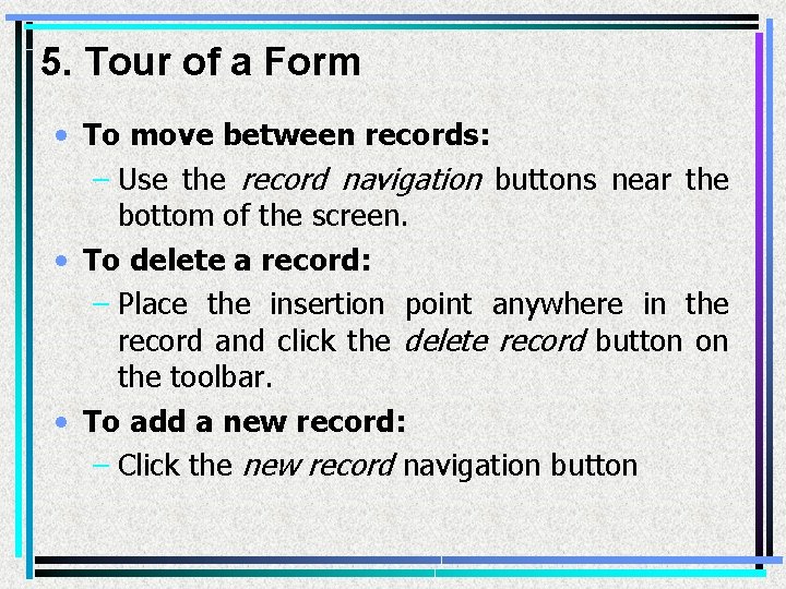 5. Tour of a Form • To move between records: – Use the record