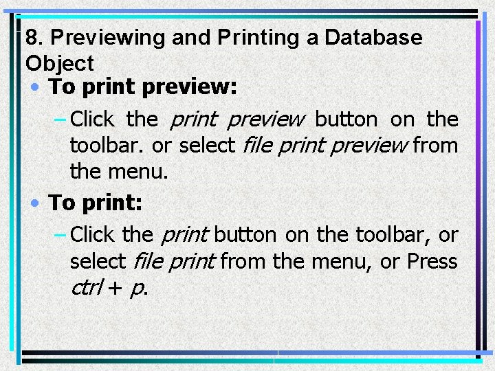 8. Previewing and Printing a Database Object • To print preview: – Click the