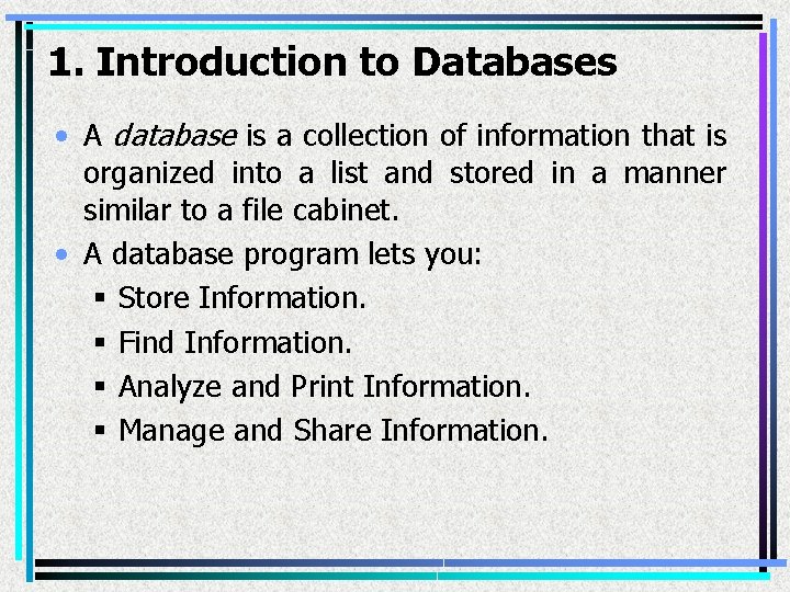 1. Introduction to Databases • A database is a collection of information that is