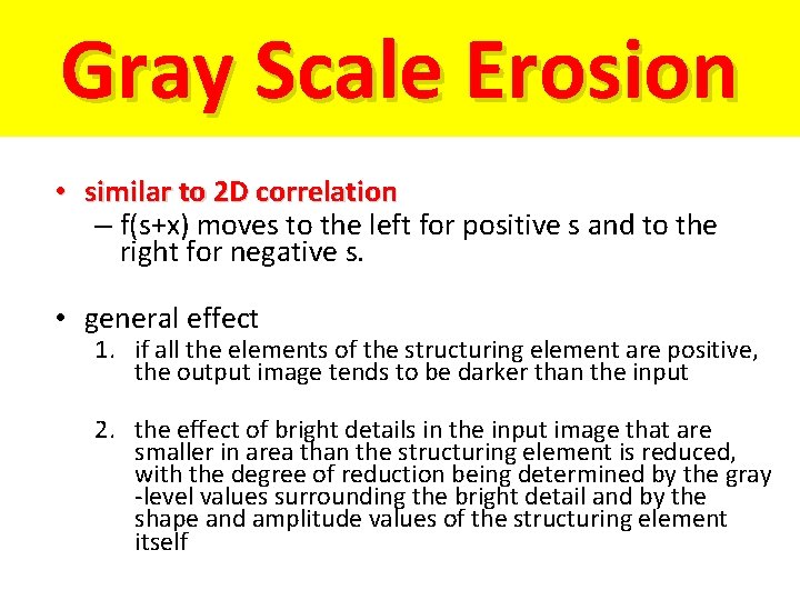 Gray Scale Erosion • similar to 2 D correlation – f(s+x) moves to the