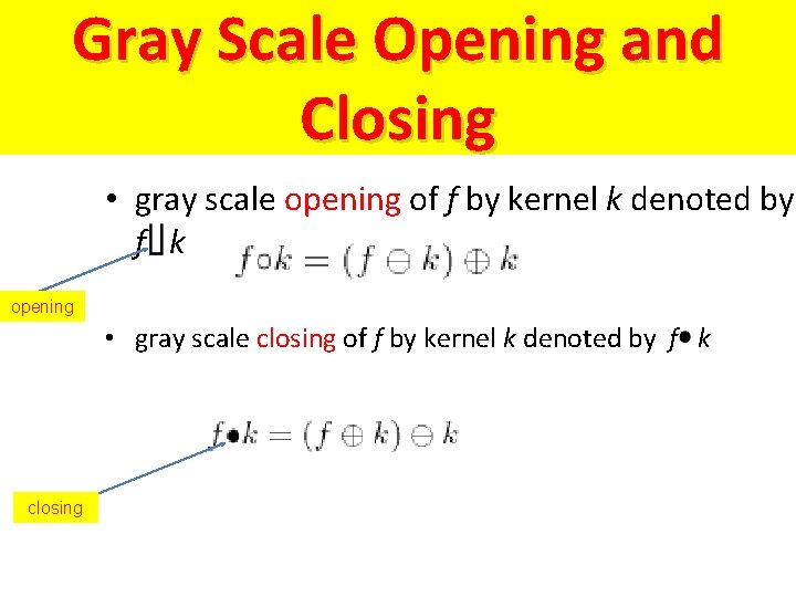 Gray Scale Opening and Closing • gray scale opening of f by kernel k