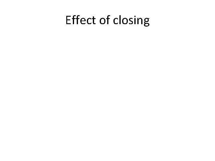 Effect of closing 