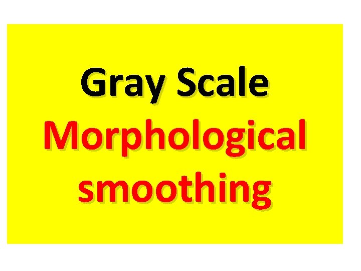 Gray Scale Morphological smoothing 