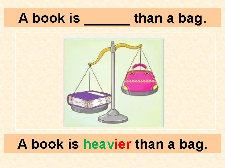 A book is ______ than a bag. A book is heavier than a bag.