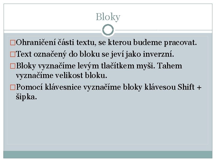 Bloky �Ohraničení části textu, se kterou budeme pracovat. �Text označený do bloku se jeví