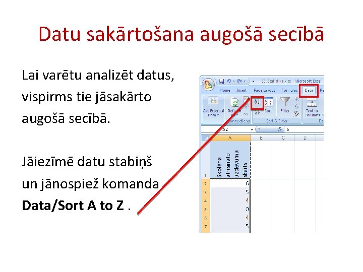 Datu sakārtošana augošā secībā Lai varētu analizēt datus, vispirms tie jāsakārto augošā secībā. Jāiezīmē