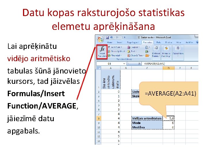 Datu kopas raksturojošo statistikas elemetu aprēķināšana Lai aprēķinātu vidējo aritmētisko tabulas šūnā jānovieto kursors,