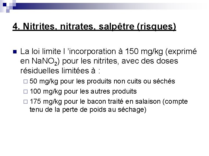 4. Nitrites, nitrates, salpêtre (risques) n La loi limite l ’incorporation à 150 mg/kg