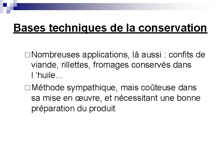 Bases techniques de la conservation ¨ Nombreuses applications, là aussi : confits de viande,