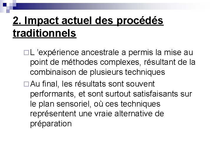 2. Impact actuel des procédés traditionnels ¨ L ’expérience ancestrale a permis la mise