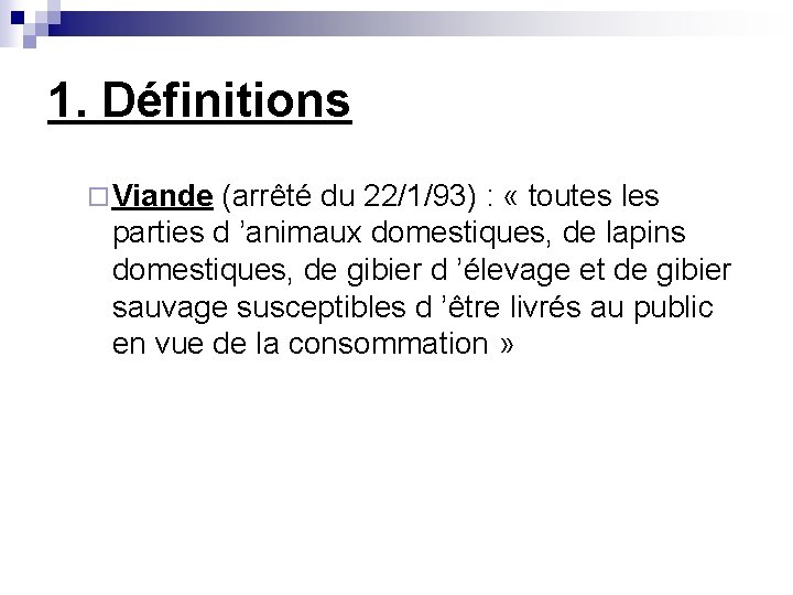 1. Définitions ¨ Viande (arrêté du 22/1/93) : « toutes les parties d ’animaux