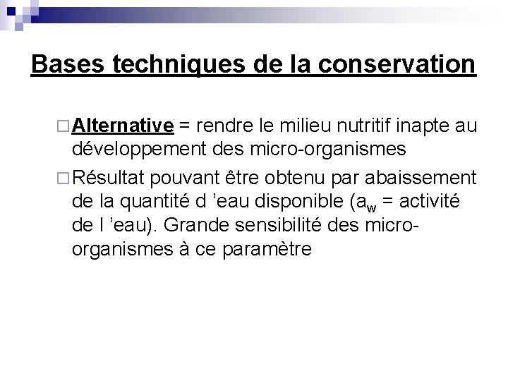 Bases techniques de la conservation ¨ Alternative = rendre le milieu nutritif inapte au