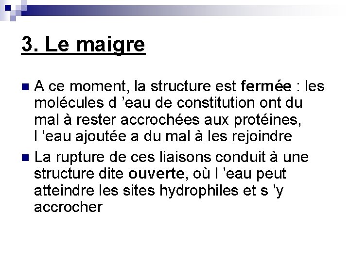 3. Le maigre A ce moment, la structure est fermée : les molécules d