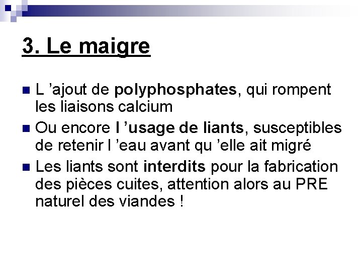 3. Le maigre L ’ajout de polyphosphates, qui rompent les liaisons calcium n Ou