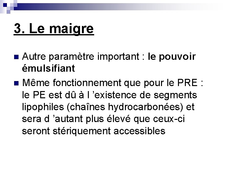 3. Le maigre Autre paramètre important : le pouvoir émulsifiant n Même fonctionnement que