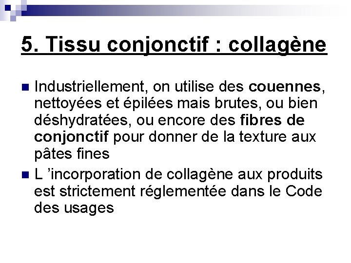 5. Tissu conjonctif : collagène Industriellement, on utilise des couennes, nettoyées et épilées mais