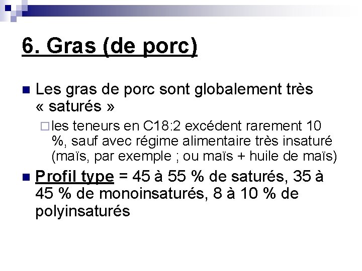 6. Gras (de porc) n Les gras de porc sont globalement très « saturés