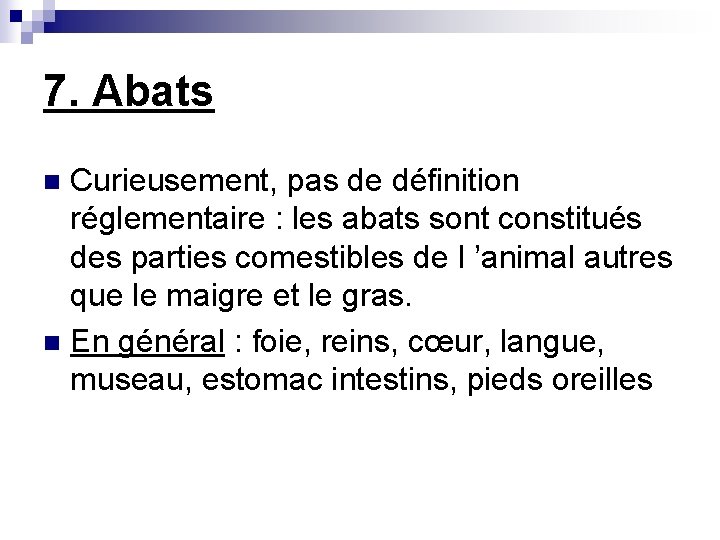 7. Abats Curieusement, pas de définition réglementaire : les abats sont constitués des parties